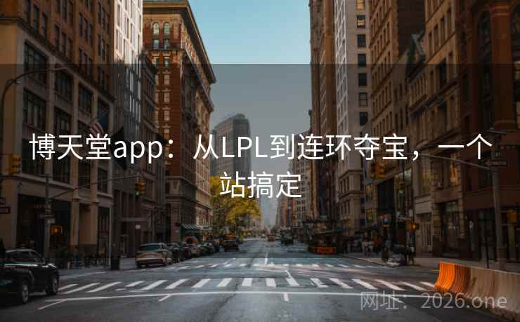 博天堂app：从LPL到连环夺宝，一个站搞定