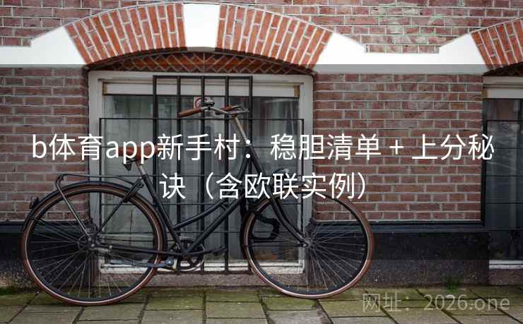 b体育app新手村：稳胆清单 + 上分秘诀（含欧联实例）