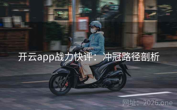 开云app战力快评：冲冠路径剖析