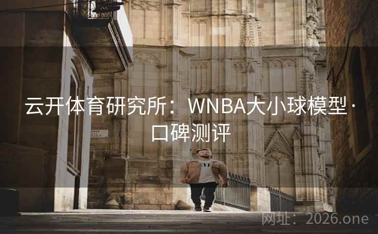 云开体育研究所：WNBA大小球模型·口碑测评