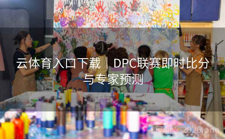 云体育入口下载｜DPC联赛即时比分与专家预测
