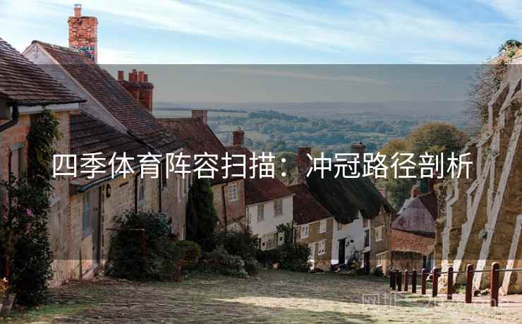 四季体育阵容扫描：冲冠路径剖析