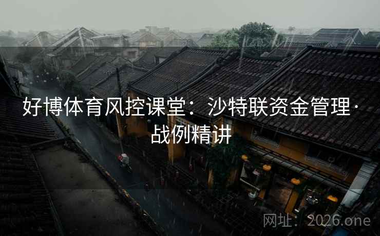 好博体育风控课堂：沙特联资金管理·战例精讲