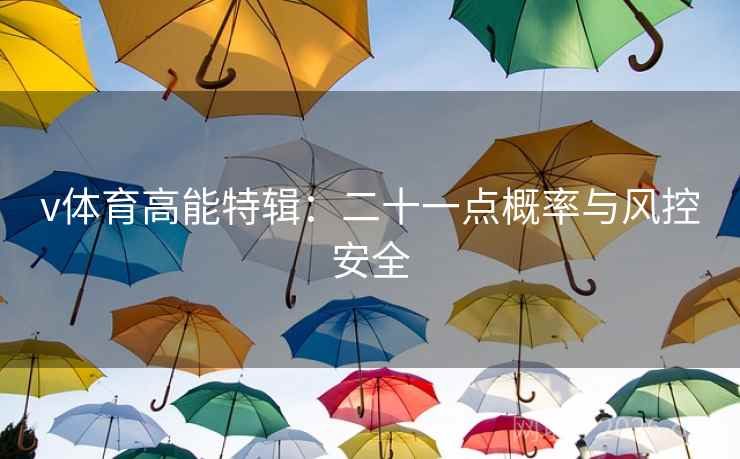 v体育高能特辑：二十一点概率与风控安全