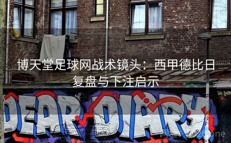 博天堂足球网战术镜头：西甲德比日复盘与下注启示