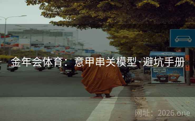 金年会体育：意甲串关模型·避坑手册