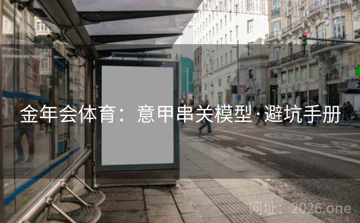 金年会体育：意甲串关模型·避坑手册