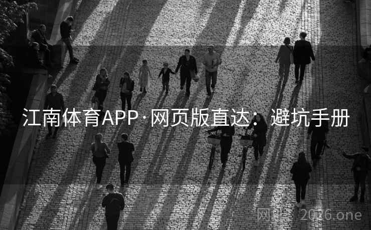 江南体育APP·网页版直达：避坑手册