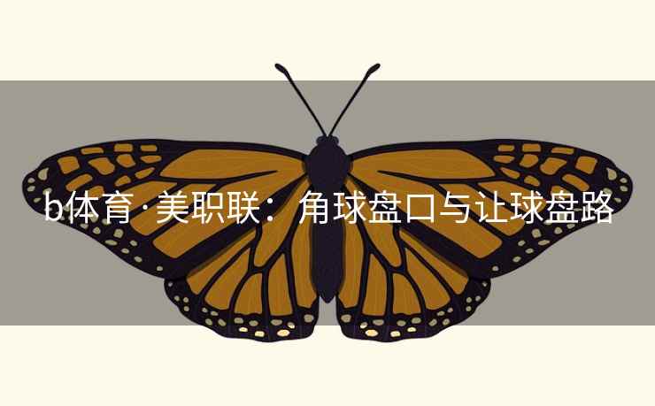 b体育·美职联：角球盘口与让球盘路