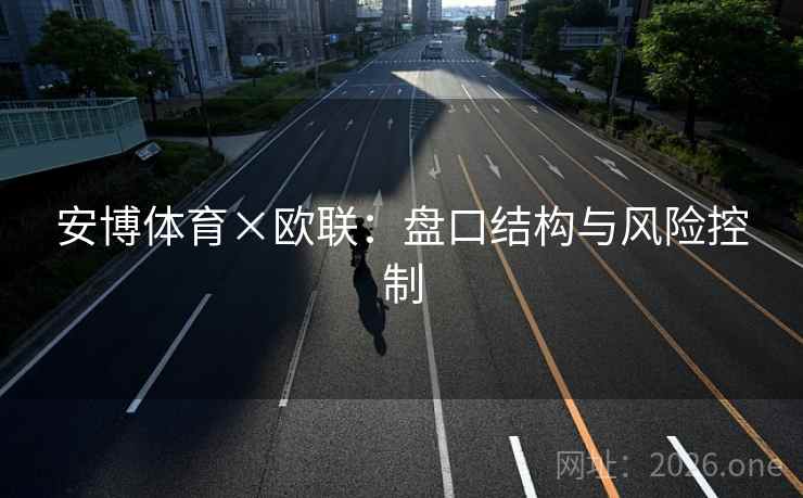 安博体育×欧联：盘口结构与风险控制