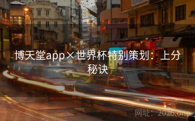 博天堂app×世界杯特别策划：上分秘诀
