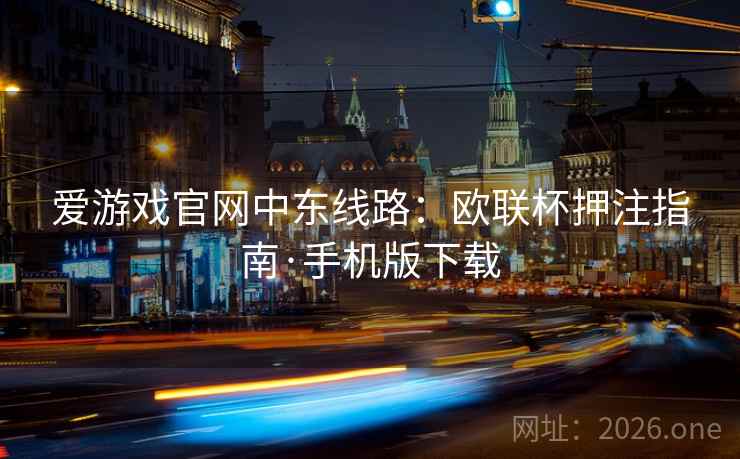 爱游戏官网中东线路：欧联杯押注指南·手机版下载