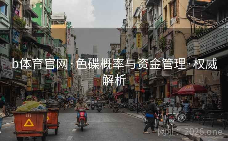 b体育官网·色碟概率与资金管理·权威解析