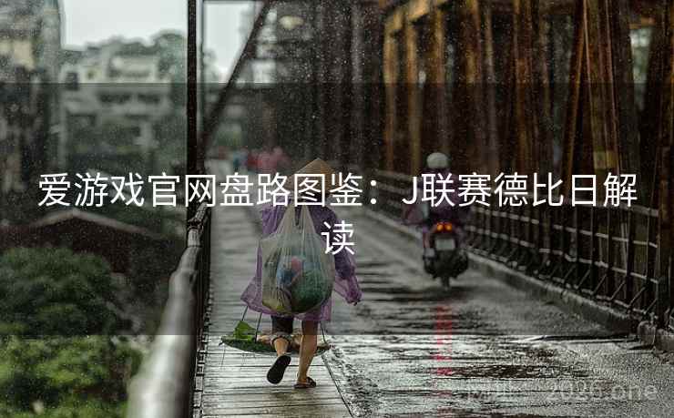爱游戏官网盘路图鉴：J联赛德比日解读