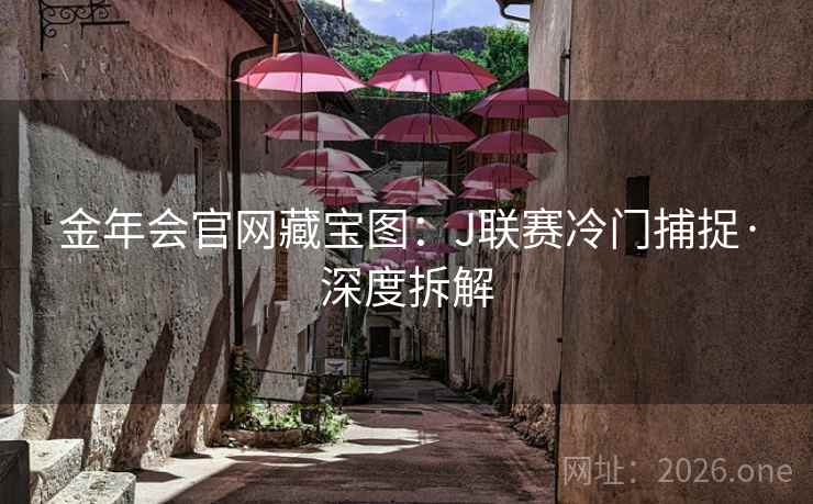 金年会官网藏宝图：J联赛冷门捕捉·深度拆解