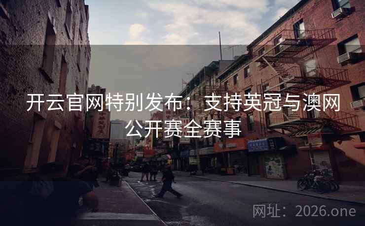 开云官网特别发布：支持英冠与澳网公开赛全赛事