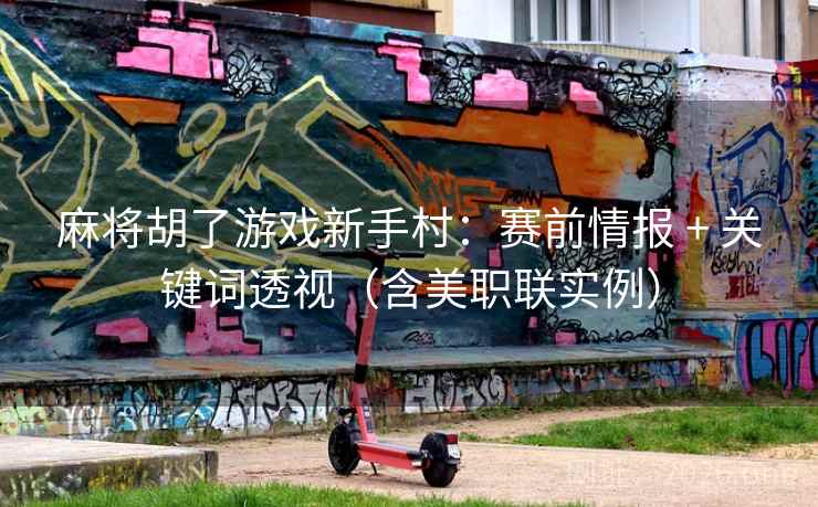 麻将胡了游戏新手村：赛前情报 + 关键词透视（含美职联实例）