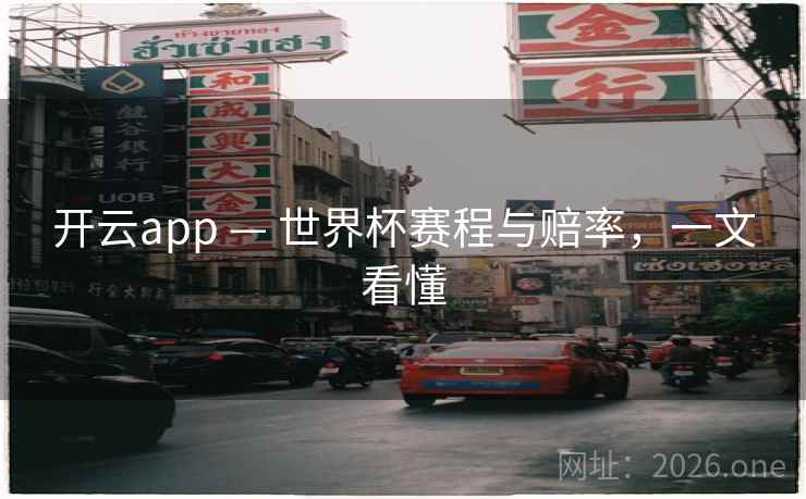 开云app — 世界杯赛程与赔率，一文看懂