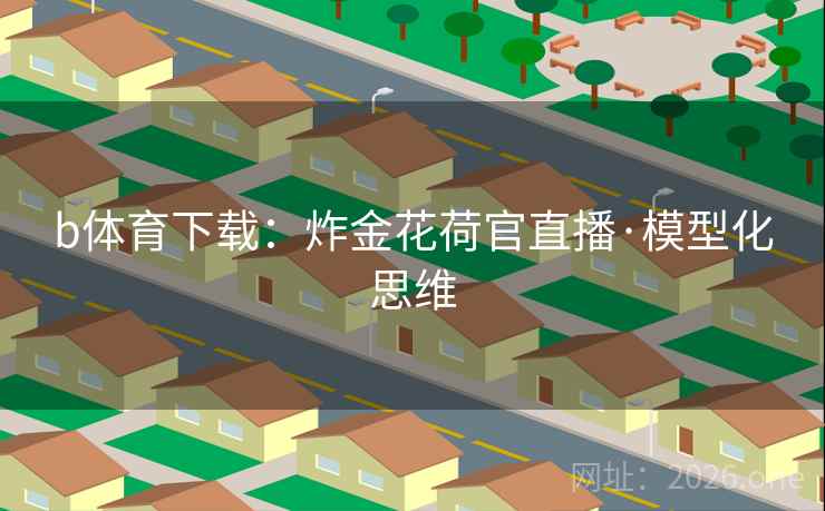 b体育下载：炸金花荷官直播·模型化思维