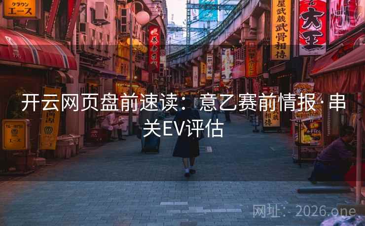 开云网页盘前速读：意乙赛前情报·串关EV评估