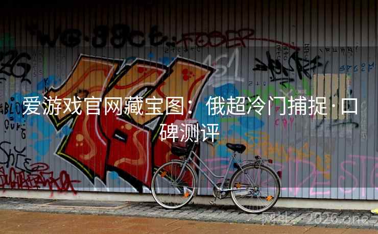 爱游戏官网藏宝图：俄超冷门捕捉·口碑测评
