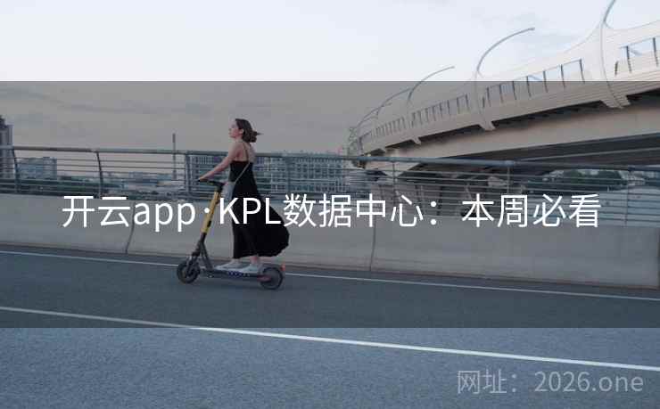 开云app·KPL数据中心：本周必看