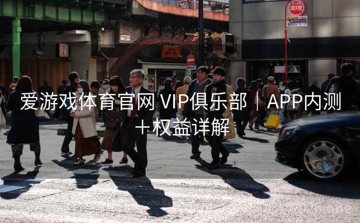 爱游戏体育官网 VIP俱乐部｜APP内测＋权益详解