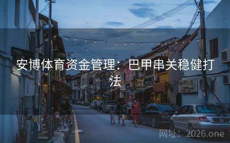 安博体育资金管理：巴甲串关稳健打法