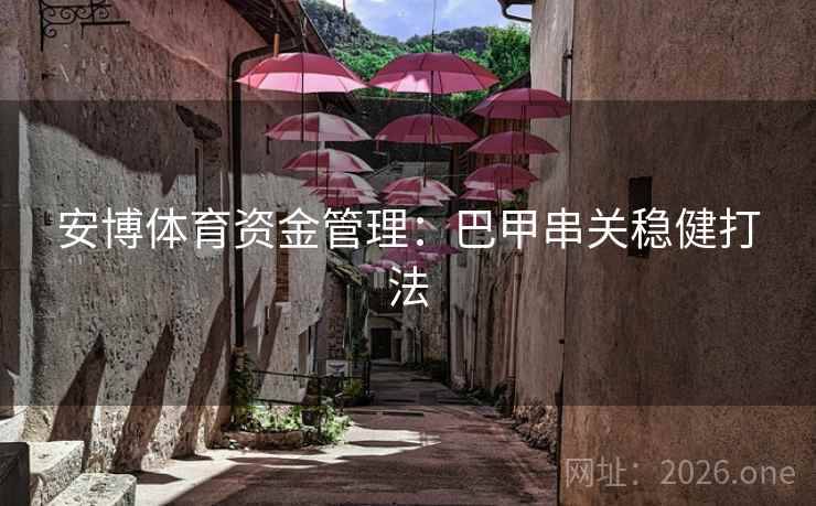 安博体育资金管理：巴甲串关稳健打法