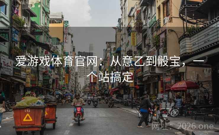 爱游戏体育官网：从意乙到骰宝，一个站搞定