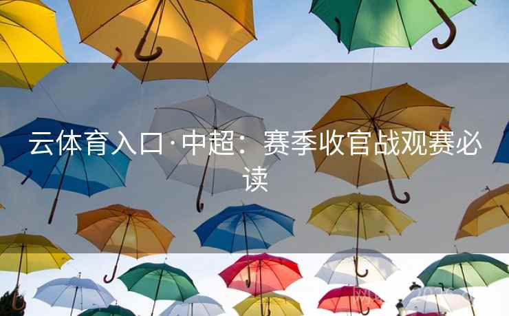 云体育入口·中超：赛季收官战观赛必读