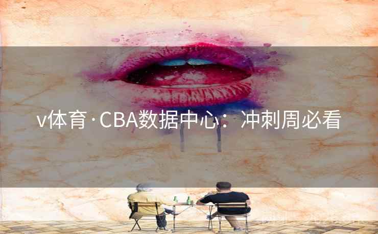 v体育·CBA数据中心：冲刺周必看