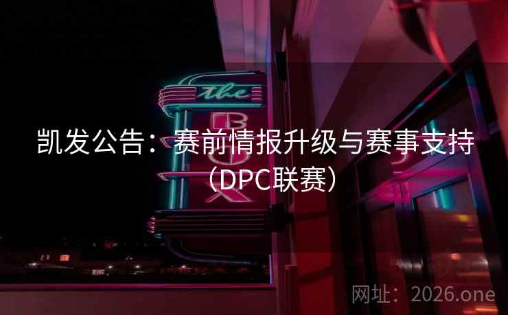 凯发公告:赛前情报升级与赛事支持(DPC联赛) 凯发公告:赛前情报升级与赛事支持(DPC联赛)