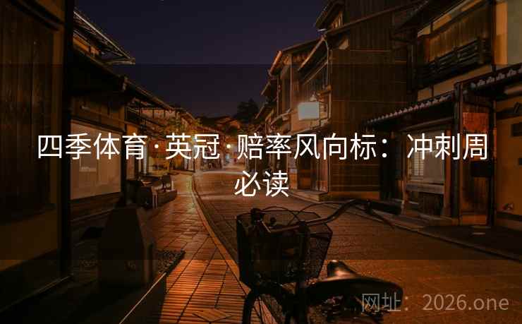 四季体育·英冠·赔率风向标:冲刺周必读 四季体育·英冠·赔率风向标:冲刺周必读