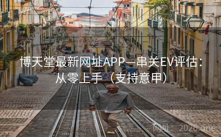 博天堂最新网址APP—串关EV评估：从零上手（支持意甲）