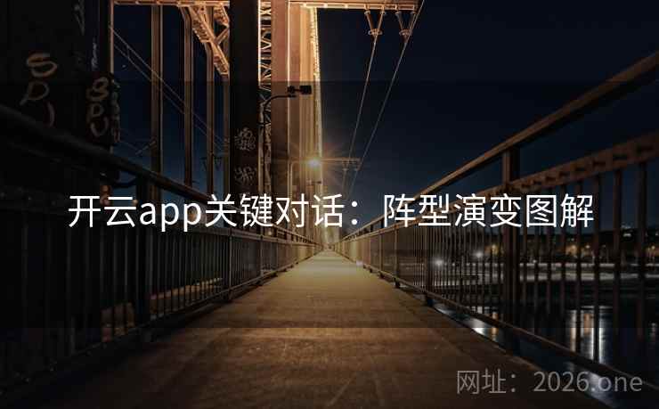 开云app关键对话：阵型演变图解