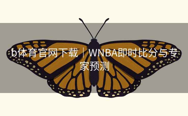 b体育官网下载｜WNBA即时比分与专家预测
