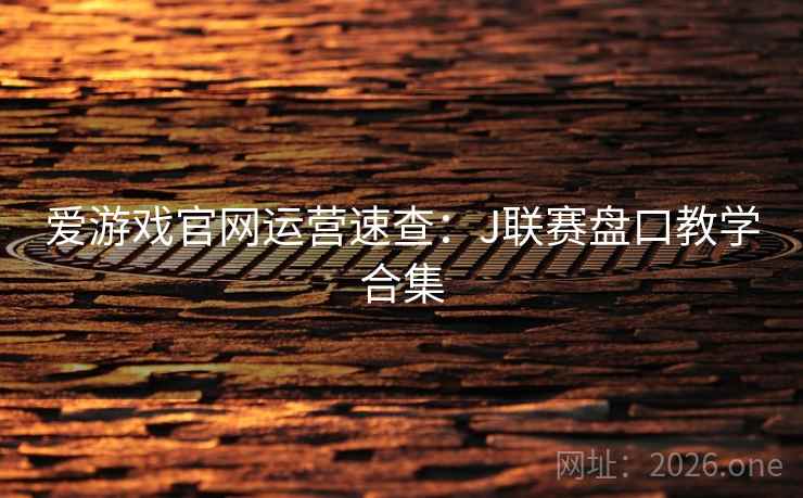 爱游戏官网运营速查：J联赛盘口教学合集